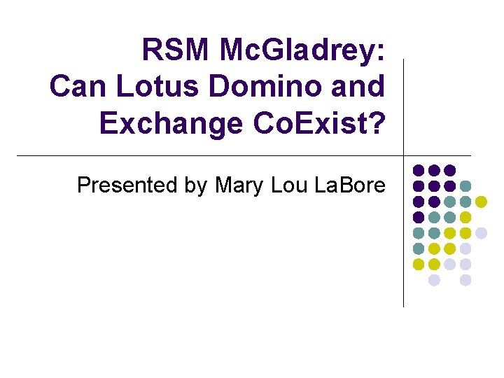 RSM Mc. Gladrey: Can Lotus Domino and Exchange Co. Exist? Presented by Mary Lou