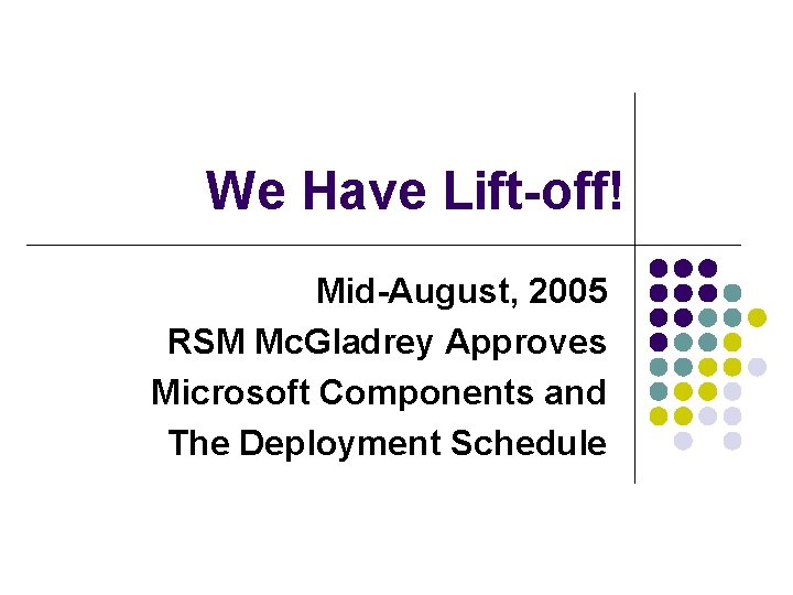 We Have Lift-off! Mid-August, 2005 RSM Mc. Gladrey Approves Microsoft Components and The Deployment