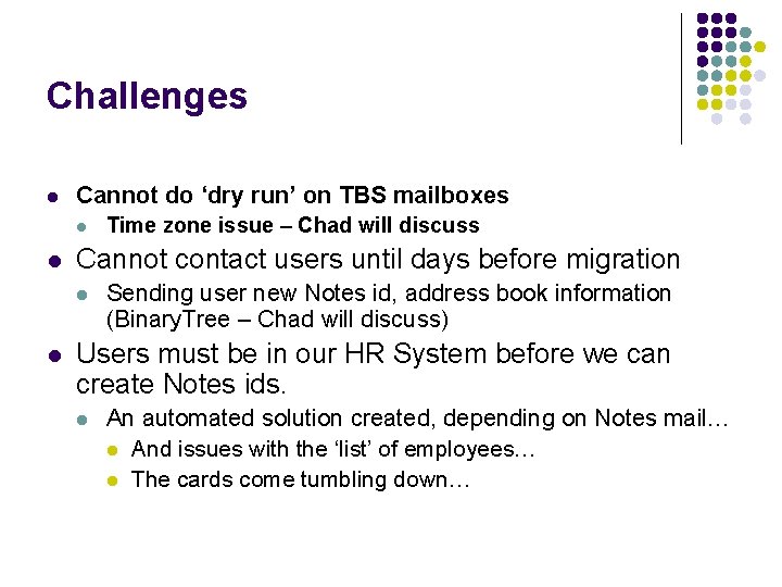 Challenges l Cannot do ‘dry run’ on TBS mailboxes l l Cannot contact users