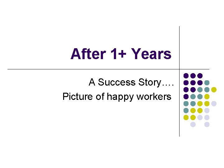 After 1+ Years A Success Story…. Picture of happy workers 