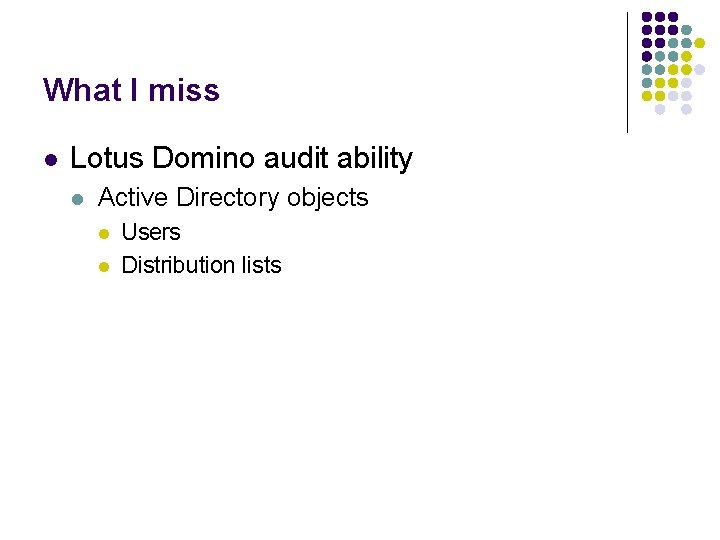 What I miss l Lotus Domino audit ability l Active Directory objects l l