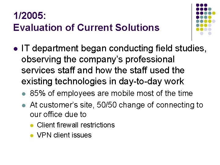 1/2005: Evaluation of Current Solutions l IT department began conducting field studies, observing the