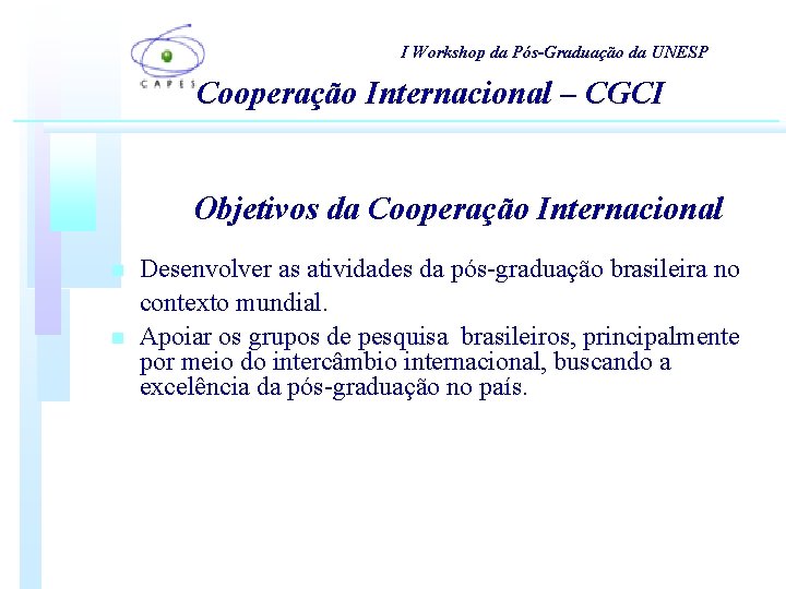 I Workshop da Pós-Graduação da UNESP Cooperação Internacional – CGCI Objetivos da Cooperação Internacional I Workshop da Pós-Graduação da UNESP Cooperação Internacional – CGCI Objetivos da Cooperação Internacional