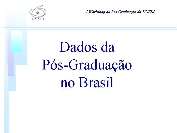 I Workshop da Pós-Graduação da UNESP Dados da Pós-Graduação no Brasil I Workshop da Pós-Graduação da UNESP Dados da Pós-Graduação no Brasil