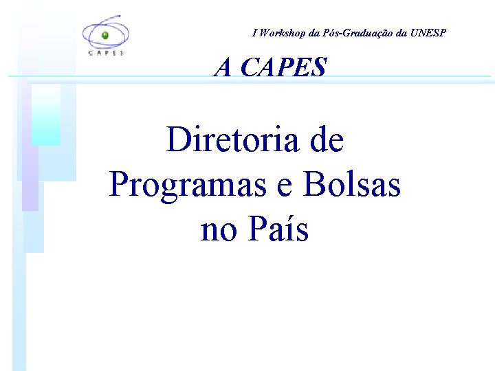 I Workshop da Pós-Graduação da UNESP A CAPES Diretoria de Programas e Bolsas no I Workshop da Pós-Graduação da UNESP A CAPES Diretoria de Programas e Bolsas no