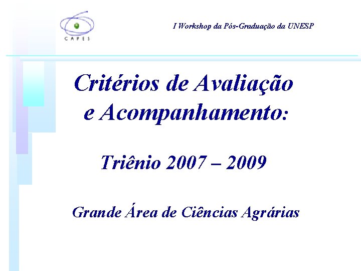 I Workshop da Pós-Graduação da UNESP Critérios de Avaliação e Acompanhamento: Triênio 2007 – I Workshop da Pós-Graduação da UNESP Critérios de Avaliação e Acompanhamento: Triênio 2007 –