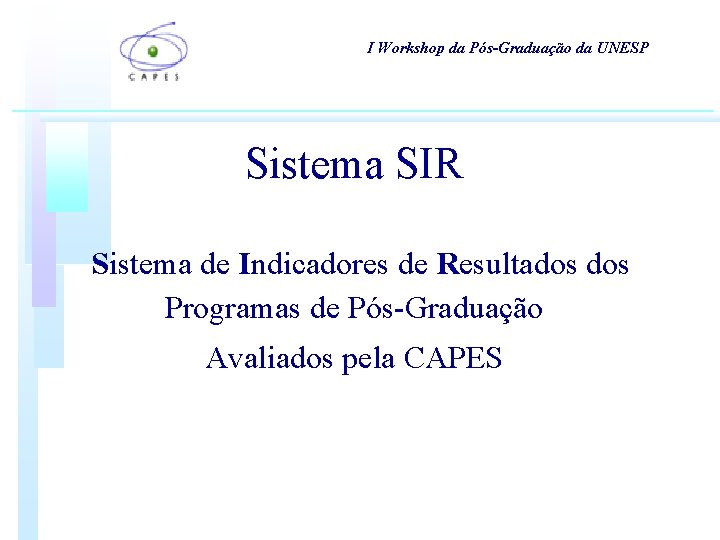 I Workshop da Pós-Graduação da UNESP Sistema SIR Sistema de Indicadores de Resultados Programas I Workshop da Pós-Graduação da UNESP Sistema SIR Sistema de Indicadores de Resultados Programas