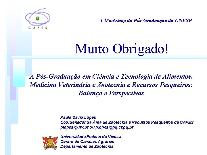 I Workshop da Pós-Graduação da UNESP Muito Obrigado! A Pós-Graduação em Ciência e Tecnologia I Workshop da Pós-Graduação da UNESP Muito Obrigado! A Pós-Graduação em Ciência e Tecnologia