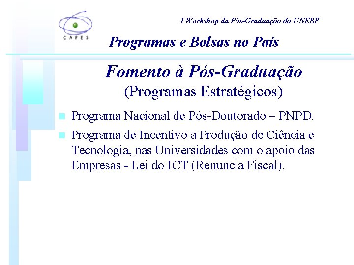 I Workshop da Pós-Graduação da UNESP Programas e Bolsas no País Fomento à Pós-Graduação I Workshop da Pós-Graduação da UNESP Programas e Bolsas no País Fomento à Pós-Graduação