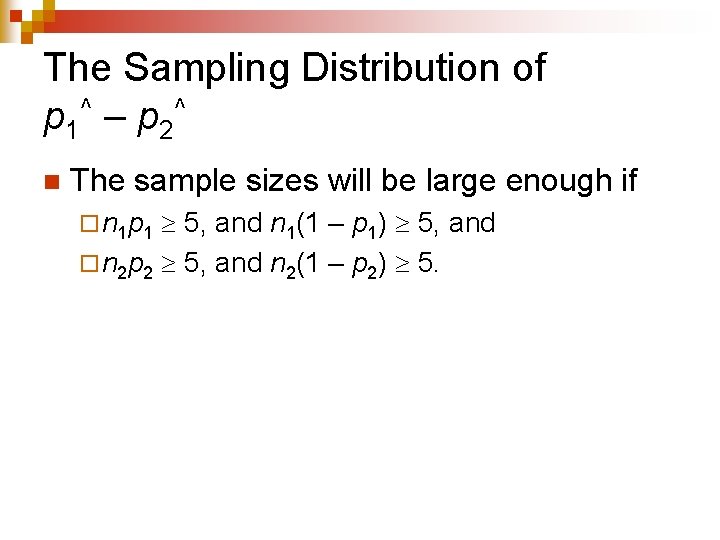 The Sampling Distribution of p 1^ – p 2^ n The sample sizes will