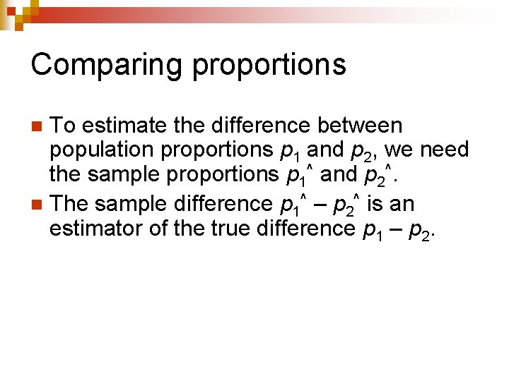 Comparing proportions To estimate the difference between population proportions p 1 and p 2,