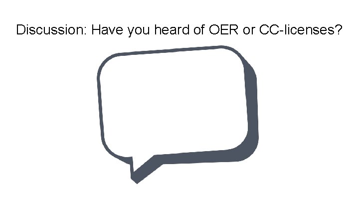 Discussion: Have you heard of OER or CC-licenses? 