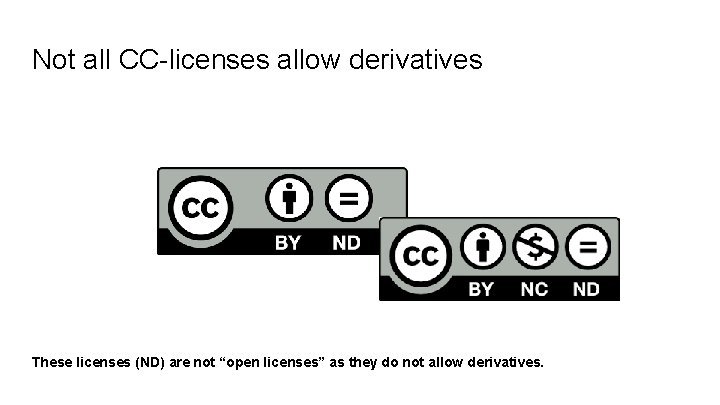 Not all CC-licenses allow derivatives These licenses (ND) are not “open licenses” as they