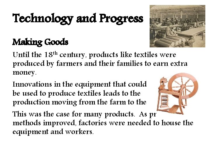 Technology and Progress Making Goods Until the 18 th century, products like textiles were