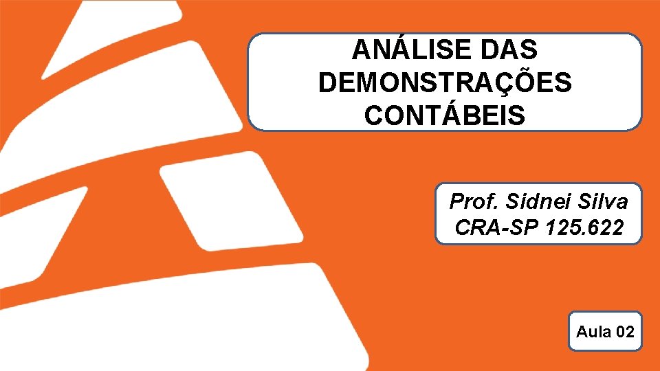 ANÁLISE DAS DEMONSTRAÇÕES CONTÁBEIS Prof. Sidnei Silva CRA-SP 125. 622 ADMINSTRAÇÃO Prof. Sidnei Silva