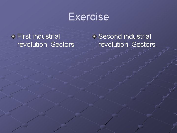 Exercise First industrial revolution. Sectors Second industrial revolution. Sectors. 