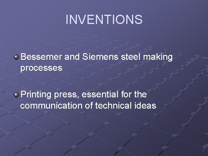 INVENTIONS Bessemer and Siemens steel making processes Printing press, essential for the communication of