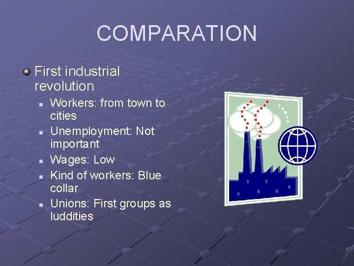 COMPARATION First industrial revolution n n Workers: from town to cities Unemployment: Not important
