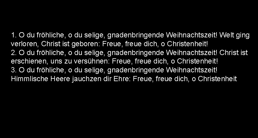 1. O du fröhliche, o du selige, gnadenbringende Weihnachtszeit! Welt ging verloren, Christ geboren: