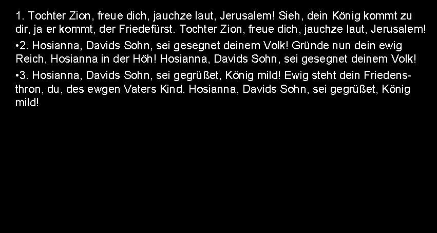 1. Tochter Zion, freue dich, jauchze laut, Jerusalem! Sieh, dein König kommt zu dir,