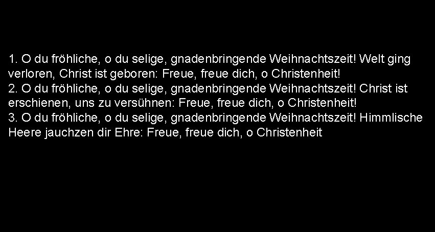 1. O du fröhliche, o du selige, gnadenbringende Weihnachtszeit! Welt ging verloren, Christ geboren: