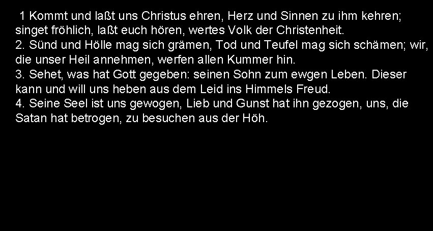 1 Kommt und laßt uns Christus ehren, Herz und Sinnen zu ihm kehren; singet