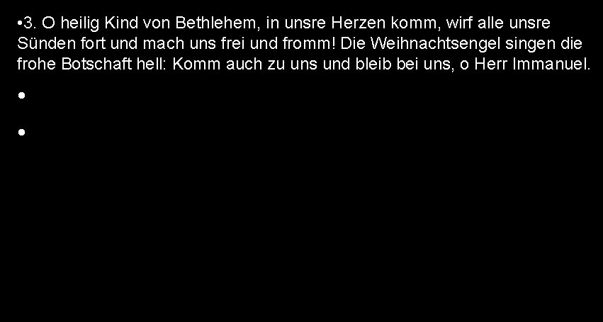  • 3. O heilig Kind von Bethlehem, in unsre Herzen komm, wirf alle