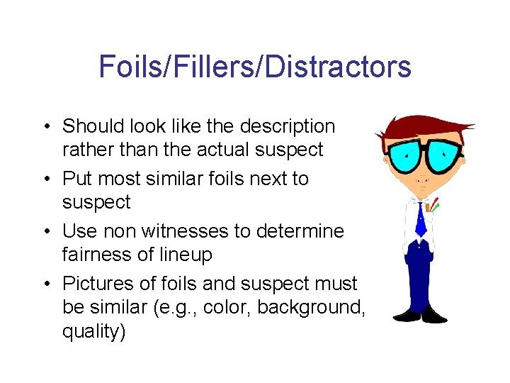 Foils/Fillers/Distractors • Should look like the description rather than the actual suspect • Put