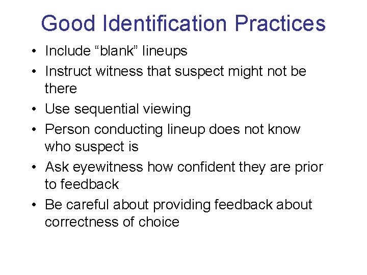 Good Identification Practices • Include “blank” lineups • Instruct witness that suspect might not