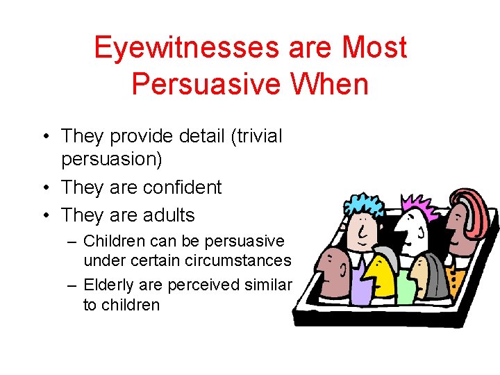 Eyewitnesses are Most Persuasive When • They provide detail (trivial persuasion) • They are