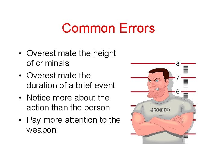 Common Errors • Overestimate the height of criminals • Overestimate the duration of a