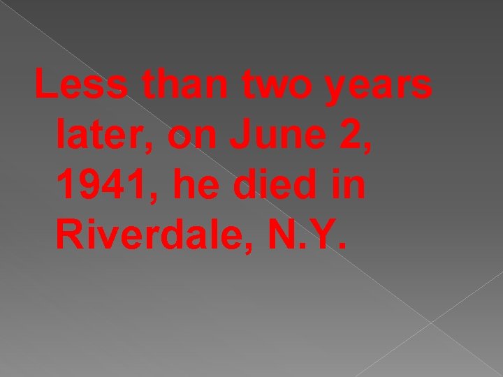 Less than two years later, on June 2, 1941, he died in Riverdale, N.
