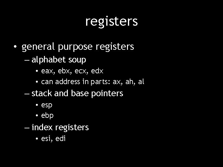 registers • general purpose registers – alphabet soup • eax, ebx, ecx, edx •
