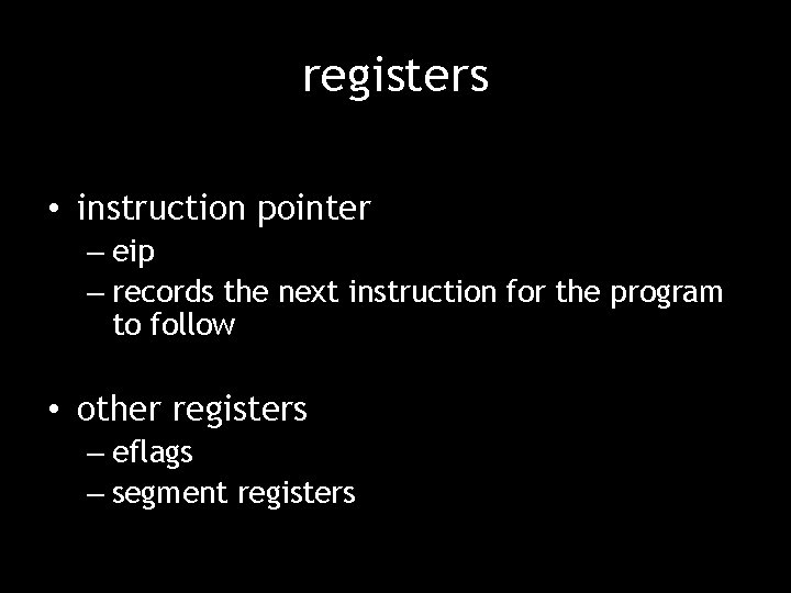 registers • instruction pointer – eip – records the next instruction for the program