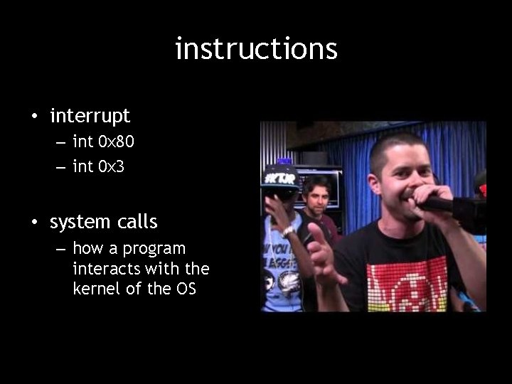 instructions • interrupt – int 0 x 80 – int 0 x 3 •