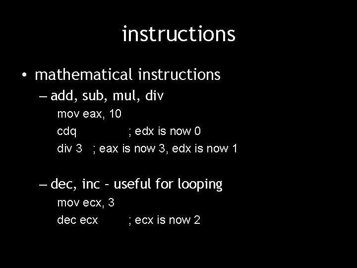 instructions • mathematical instructions – add, sub, mul, div mov eax, 10 cdq ;