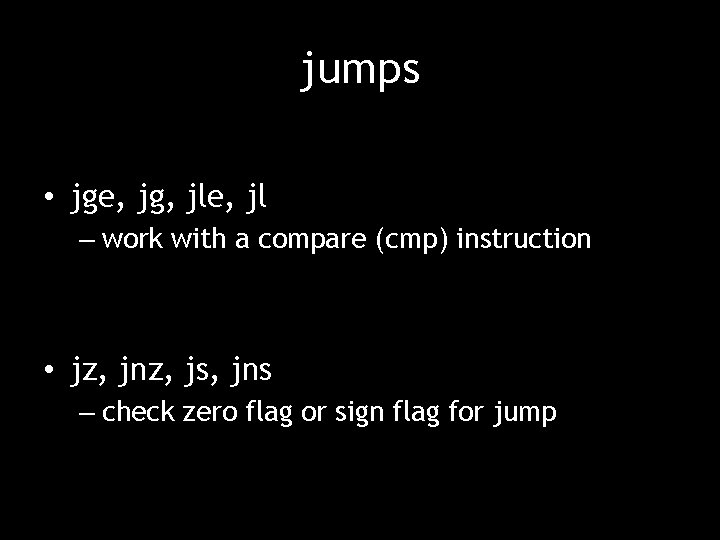 jumps • jge, jg, jle, jl – work with a compare (cmp) instruction •