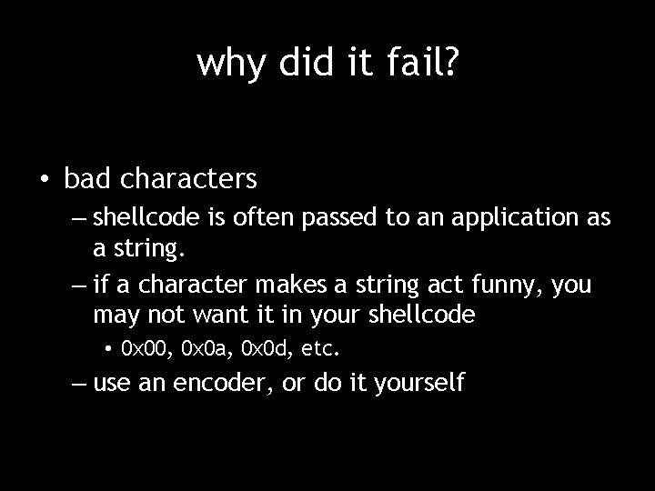 why did it fail? • bad characters – shellcode is often passed to an