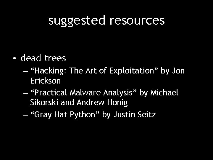 suggested resources • dead trees – “Hacking: The Art of Exploitation” by Jon Erickson