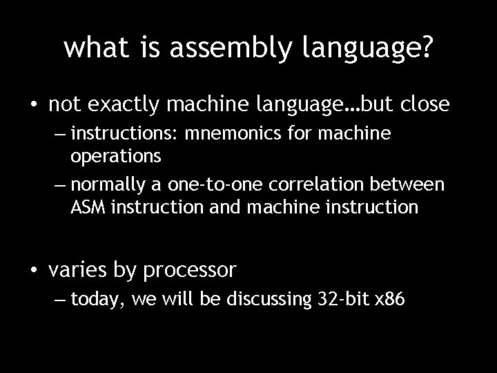 what is assembly language? • not exactly machine language…but close – instructions: mnemonics for