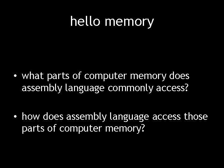 hello memory • what parts of computer memory does assembly language commonly access? •