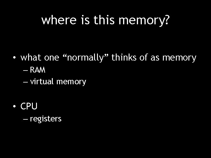where is this memory? • what one “normally” thinks of as memory – RAM