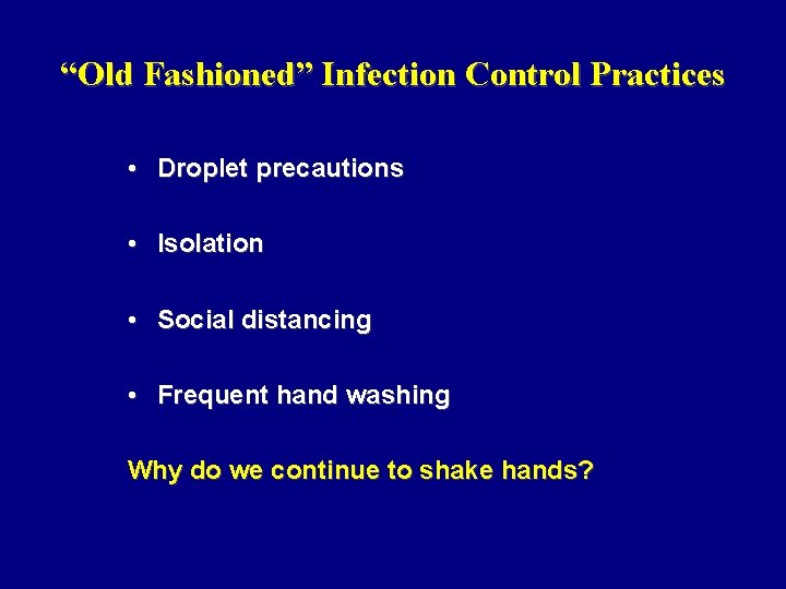 “Old Fashioned” Infection Control Practices • Droplet precautions • Isolation • Social distancing •