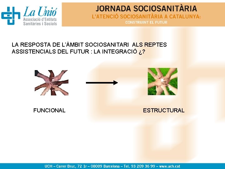 LA RESPOSTA DE L’ÀMBIT SOCIOSANITARI ALS REPTES ASSISTENCIALS DEL FUTUR : LA INTEGRACIÓ ¿?