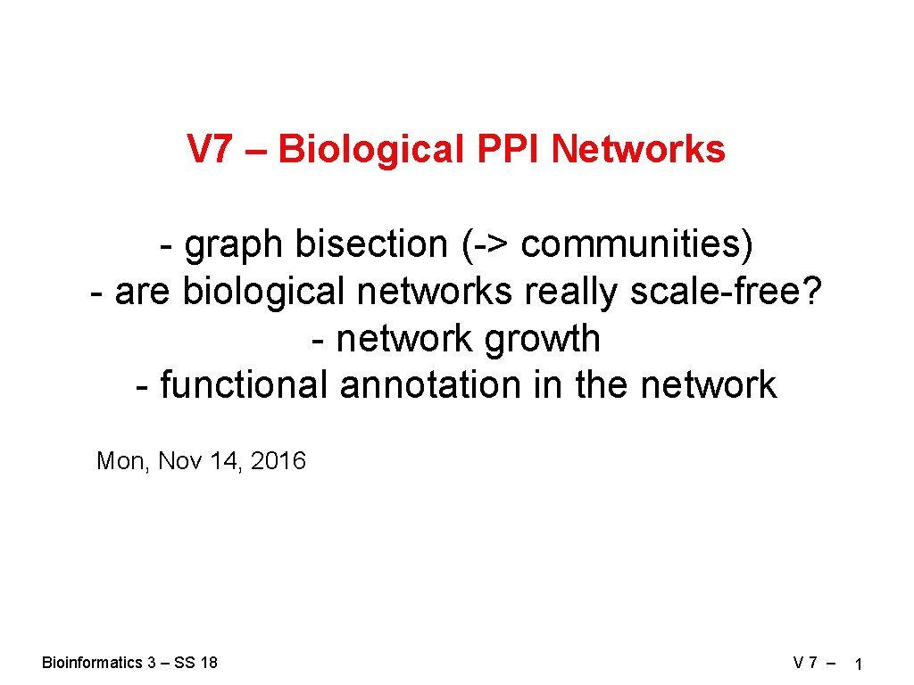 V 7 – Biological PPI Networks - graph bisection (-> communities) - are biological