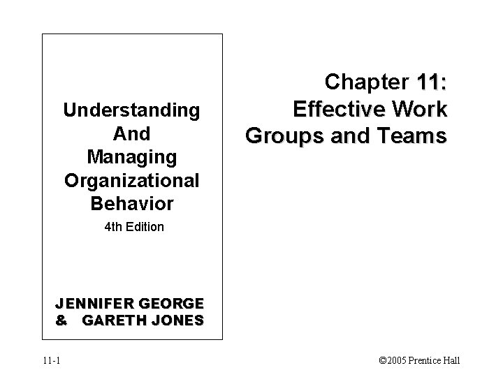 Understanding And Managing Organizational Behavior Chapter 11: Effective Work Groups and Teams 4 th
