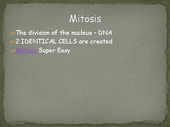 Mitosis The division of the nucleus – DNA 2 IDENTICAL CELLS are created Mitosis