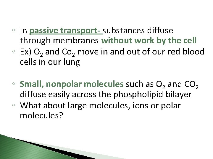 ◦ In passive transport- substances diffuse through membranes without work by the cell ◦