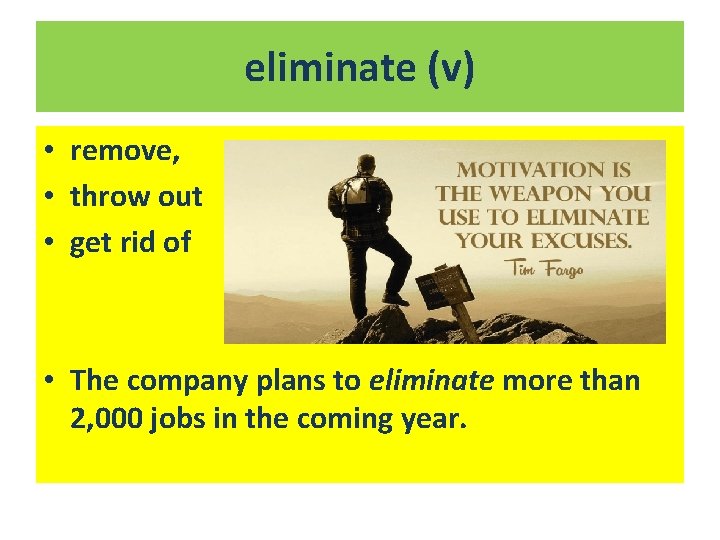 eliminate (v) • remove, • throw out • get rid of • The company