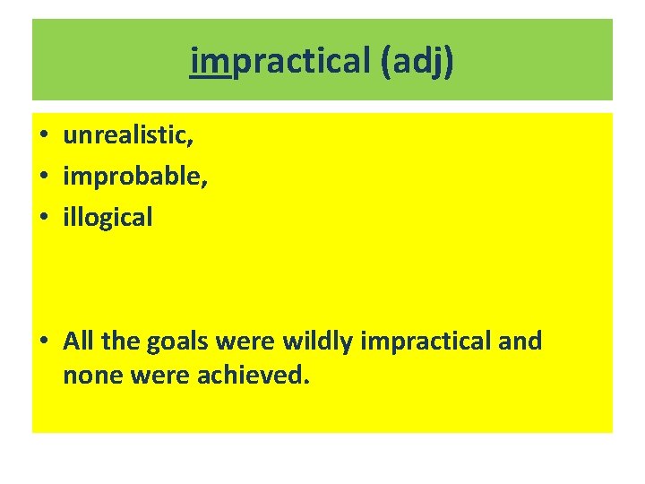 impractical (adj) • unrealistic, • improbable, • illogical • All the goals were wildly